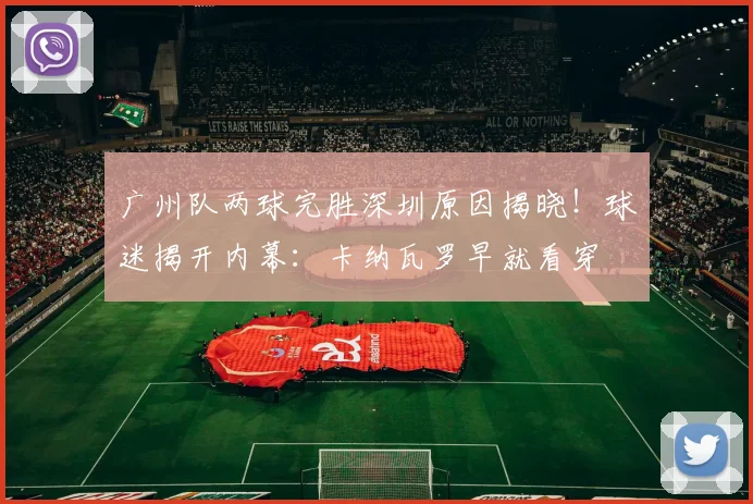 广州队两球完胜深圳原因揭晓！球迷揭开内幕：卡纳瓦罗早就看穿