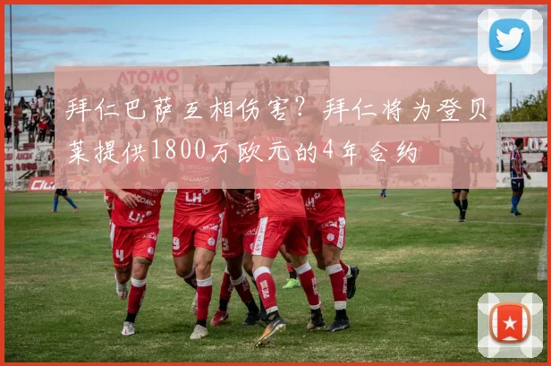 拜仁巴萨互相伤害？拜仁将为登贝莱提供1800万欧元的4年合约