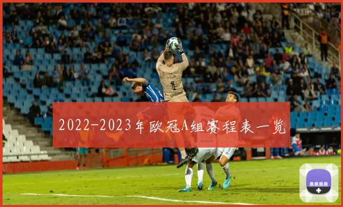 2022-2023年欧冠A组赛程表一览